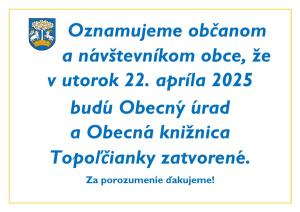 Obecný úrad a Obecná knižnica 22. 4. 2025 zatvorené 1
